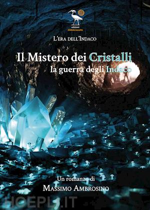 ambrosino massimo - il mistero dei cristalli. la guerra degli indaco