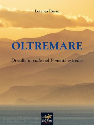 russo lorenza - oltremare. di valle in valle nel ponente estremo