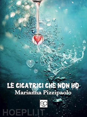 pizzipaolo marianna - le cicatrici che non ho