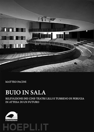 pacini matteo - buio in sala. rilevazione dei cine-teatri lilli e turreno di perugia in attesa d