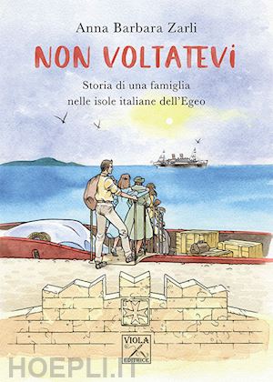 zarli anna barbara - non voltatevi. storia di una famiglia nelle isole italiane dell'egeo