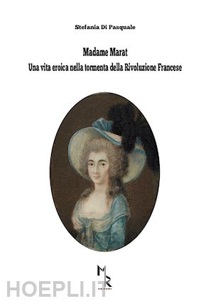 di pasquale stefania - madame marat. una vita eroica nella tormenta della rivoluzione francese