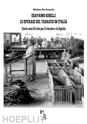 de cesaris walter - eravamo ribelli. le operaie del tabacco in italia