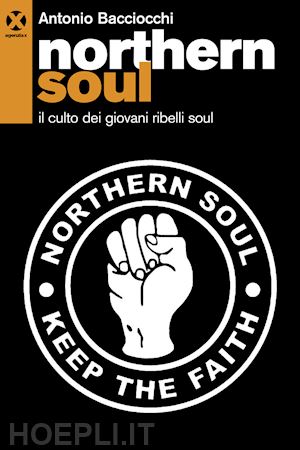 bacciocchi antonio - northern soul. il culto dei giovani ribelli soul