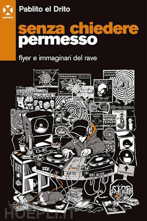 pablito el drito - senza chiedere permesso. flyer e immaginari del rave