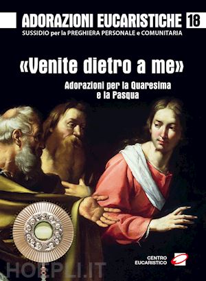 rizieri s.(curatore) - adorazioni eucaristiche. «venite dietro a me». adorazioni per la quaresima e la pasqua. vol. 18