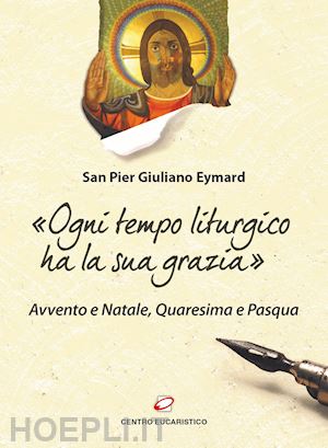 eymard pier giuliano - «ogni tempo liturgico ha la sua grazia». avvento e natale, quaresima e pasqua
