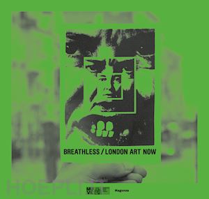 aa.vv. - breathless. london art now-senza respiro. arte contemporanea a londra. ediz. ing