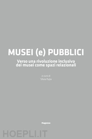 pujia silvia - musei (e) pubblici. verso una rivoluzione inclusiva dei musei