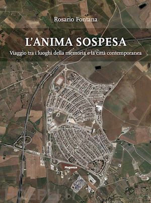 fontana rosario - l'anima sospesa. viaggio tra i luoghi della memoria e la città contemporanea