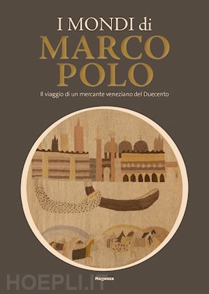 curatola g. (curatore); squarcina c. (curatore) - mondi di marco polo. il viaggio di un mercante veneziano del duecento. catalogo