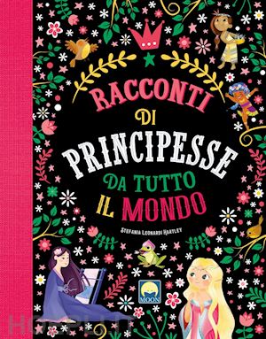 leonardi hartley stefania - racconti di principesse da tutto il mondo. ediz. a colori