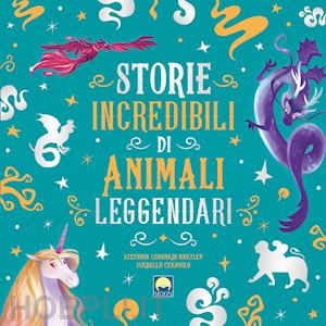 leonardi hartley stefania - storie incredibili di animali leggendari. ediz. a colori