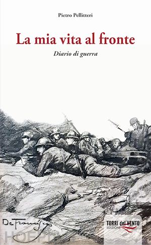 pellitteri pietro - la mia vita al fronte. diario di guerra