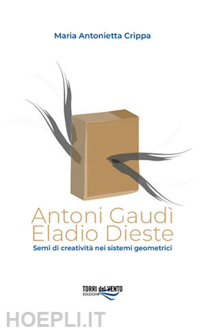 crippa maria antonietta - antoni gaudì. eladio dieste. semi di creatività nei sistemi geometrici