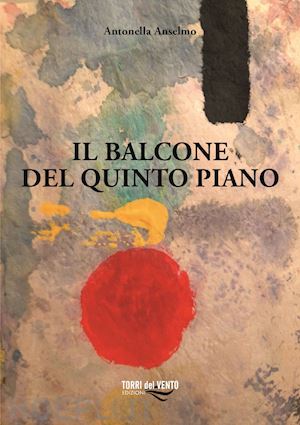 anselmo antonella - il balcone del quinto piano