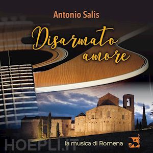 salis antonio - disarmato amore. la musica di romena. con cd