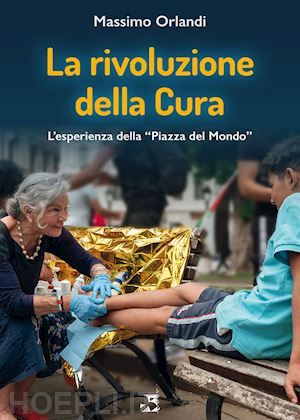 orlandi massimo - la rivoluzione della cura. l'esperienza della «piazza del mondo»