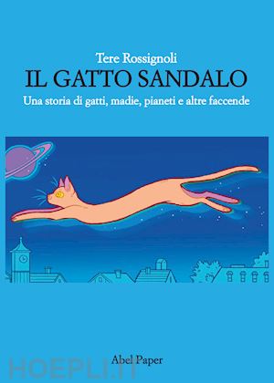 rossignoli tere - il gatto sandalo. una storia di gatti, madie, pianeti e altre faccende