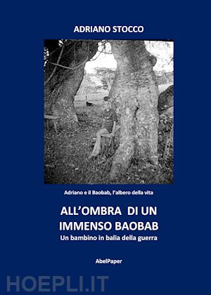 stocco adriano - all'ombra di un immenso baobab. un bambino in balia della guerra