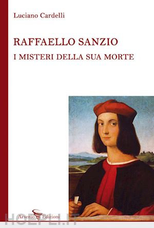 luciano cardelli - raffaello sanzio: i misteri della sua morte