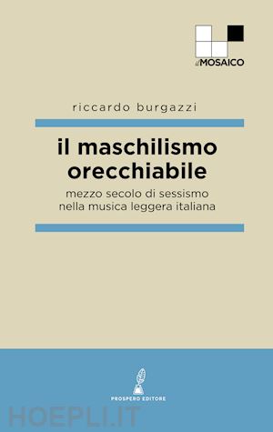 burgazzi riccardo - maschilismo orecchiabile. mezzo secolo di sessismo nella musica leggera italiana