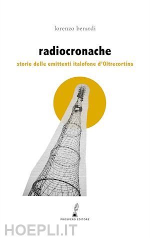 berardi lorenzo - radiocronache. storie delle emittenti italofone d'oltrecortina