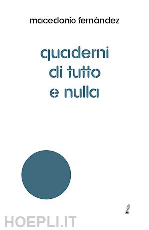 fernandez macedonio - quaderni di tutto e nulla