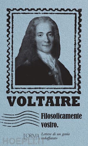 voltaire; flabbi l. (curatore) - filosoficamente vostro. lettere di un genio indaffarato