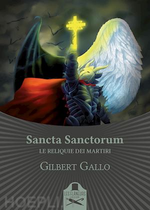 gallo gilbert - sancta sanctorum. le reliquie dei martiri