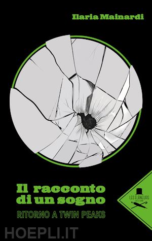 mainardi ilaria - il racconto di un sogno. ritorno a twin peaks