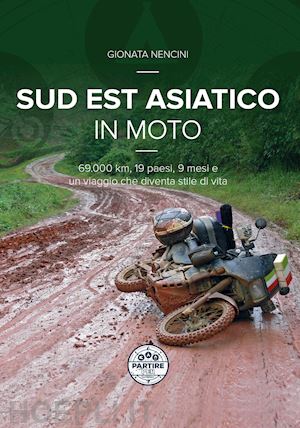 nencini gionata - sud est asiatico in moto. 69.000 km, 19 paesi, 9 mesi e un motoviaggio che diven