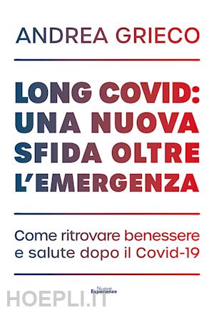 grieco andrea - long covid: una nuova sfida oltre l'emergenza. come ritrovare benessere e salute