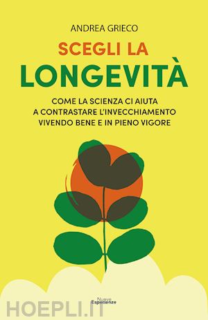 Scegli La Longevita' - Grieco Andrea  Libro Nuove Esperienze 03/2022 