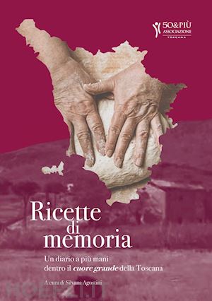 agostini silvana - ricette di memoria. un diario a piu' mani dentro il cuore grande della toscana.