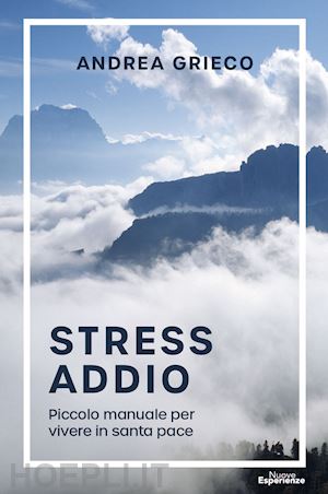 Stress Addio - Grieco Andrea  Libro Nuove Esperienze 06/2023