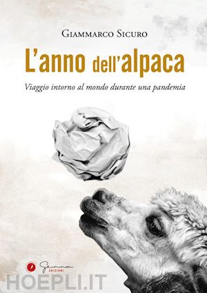 sicuro giammarco; baris t. (curatore) - l'anno dell'alpaca. viaggio intorno al mondo durante una pandemia