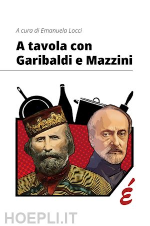 locci e.(curatore) - a tavola con garibaldi e mazzini