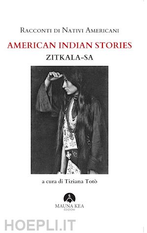 zitkala-sa; toto' tiziana (curatore) - american indian stories - racconti di nativi americani