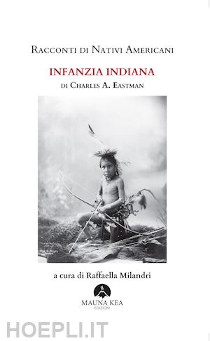 eastman charles a.; milandri r. (curatore) - racconti di nativi americani. infanzia indiana. ediz. integrale