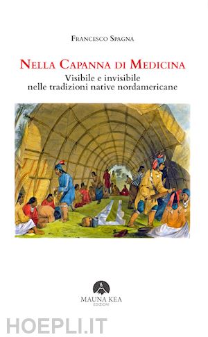 spagna francesco - nella capanna di medicina. visibile e invisibile nelle tradizioni native nordamericane