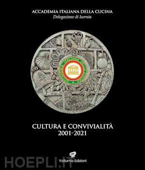 accademia italiana della cucina(curatore) - cultura e convivialità 2001-2021