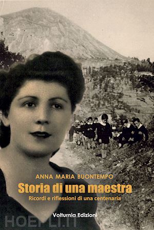 buontempo anna maria - storia di una maestra. ricordi e riflessioni di una centenaria