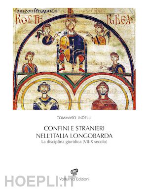 indelli tommaso - confini e stranieri nell'italia longobarda. la disciplina giuridica (vii-x secolo)