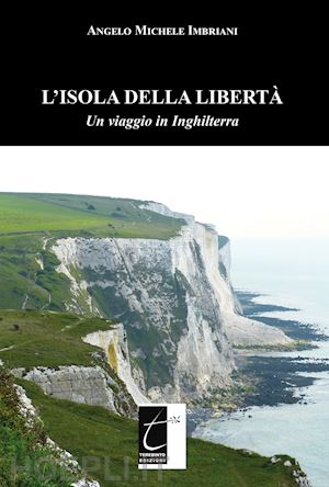 imbriani angelo michele - l'isola della libertà. un viaggio in inghilterra