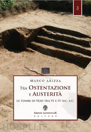 arizza marco - tra ostentazione e austerita'. le tombe di veio tra vi e iv sec. a. c.