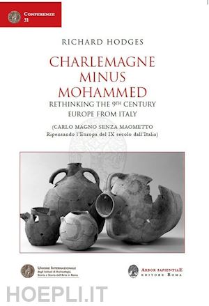 hodges richard - charlemagne minus mohammed. rethinking the 9th century europe from italy-carlo magno senza maometto. ripensando l'europa del ix secolo dall'italia