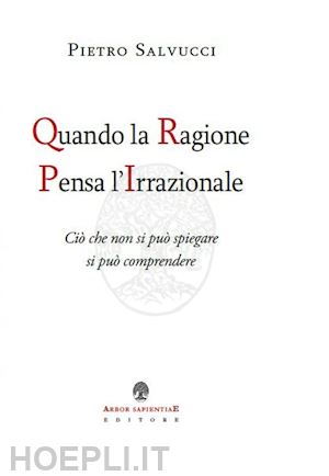 salvucci pietro - quando la ragione pensa l'irrazionale