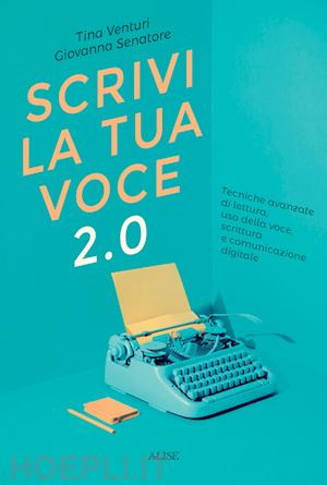 venturi tina; senatore giovanna - scrivi la tua voce 2.0. tecniche avanzate di lettura, uso della voce, scrittura