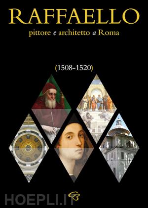 bentivoglio enzo; bentivoglio ginevra; valtieri simonetta - raffaello. pittore e architetto a roma (1508-1520)